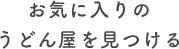 お気に入りのうどん屋を見つける